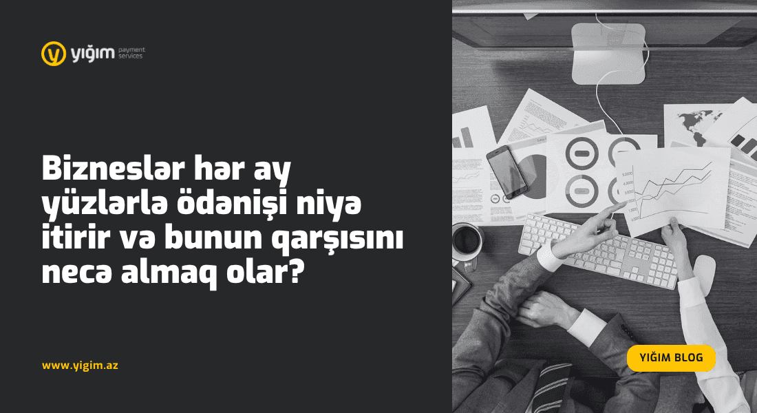 Bizneslər hər ay yüzlərlə ödənişi niyə itirir və bunun qarşısını necə almaq olar?